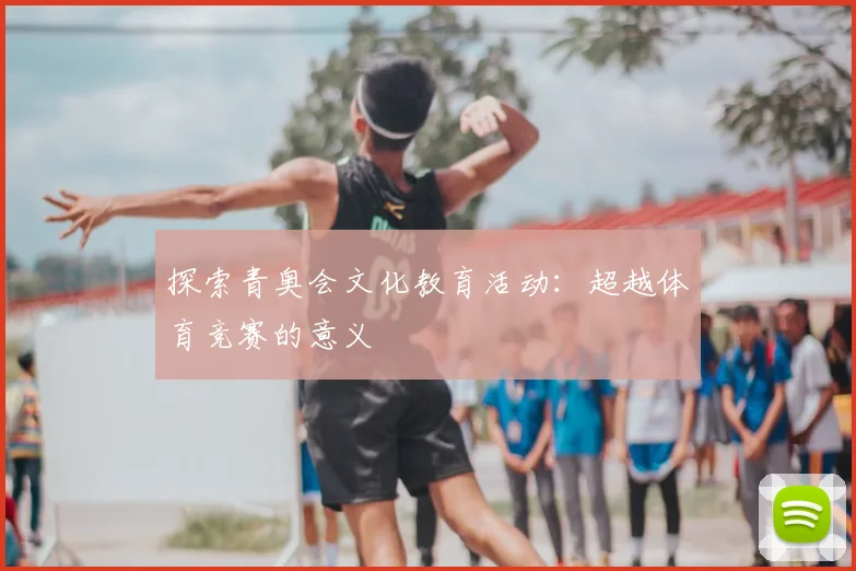 探索青奥会文化教育活动：超越体育竞赛的意义