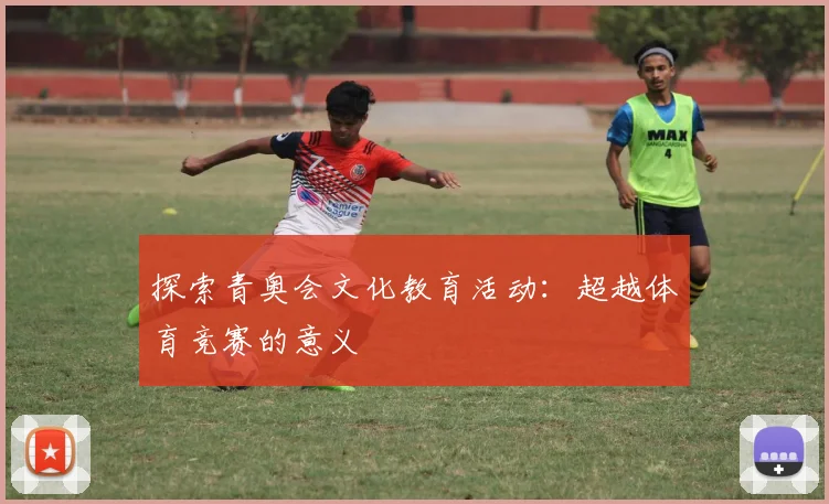 探索青奥会文化教育活动：超越体育竞赛的意义